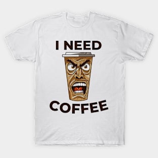 I Need Coffee angry coffee mug T-Shirt